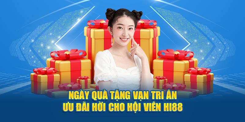 Ngày Quà Tặng Vạn Tri Ân - Ưu Đãi Hời Cho Hội Viên Hi88 